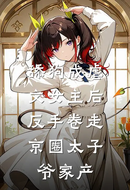 舔狗成虐文女主后，反手卷走京圈太子爷家产
