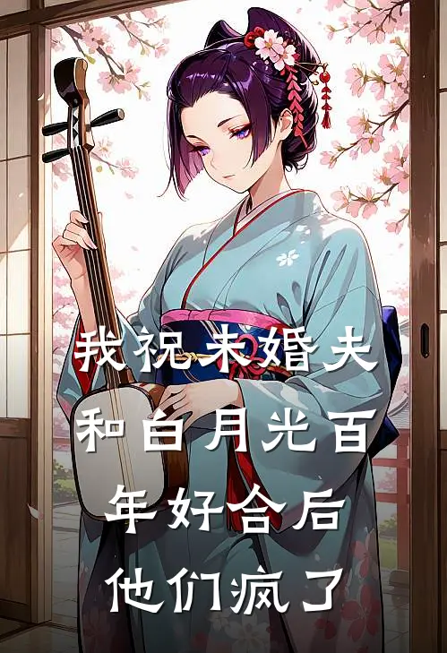 我祝未婚夫和白月光百年好合后，他们疯了