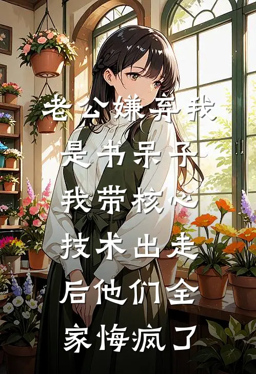 老公嫌弃我是书呆子，我带核心技术出走后他们全家悔疯了