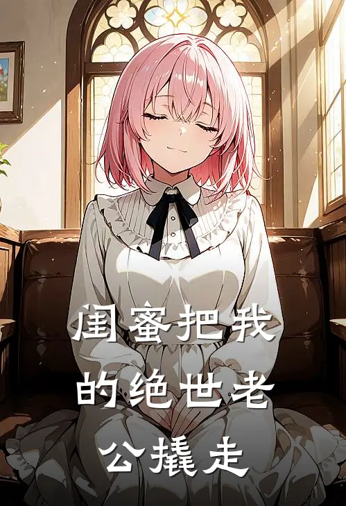 闺蜜把我的绝世老公撬走